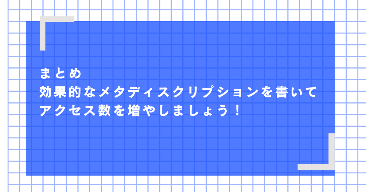 まとめ：効果的なメタディスクリプションを書いてアクセス数を増やしましょう！