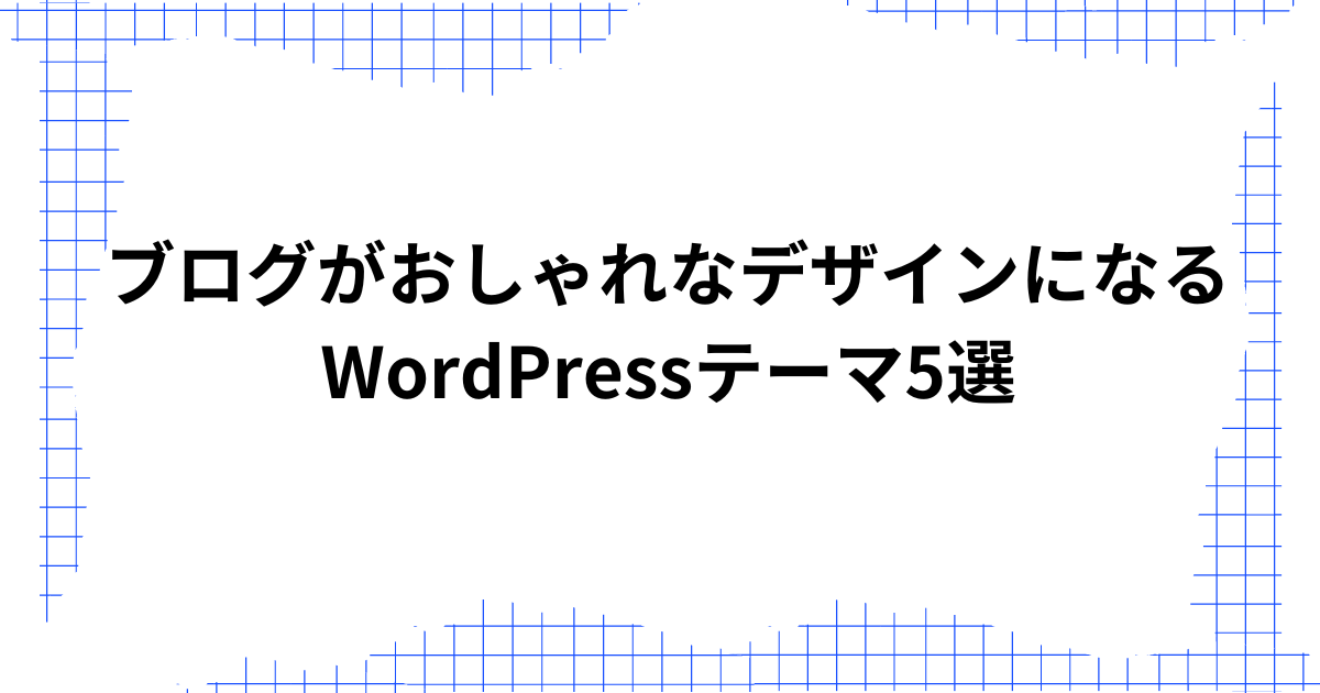 ブログがおしゃれなデザインになるWordPressテーマ5選