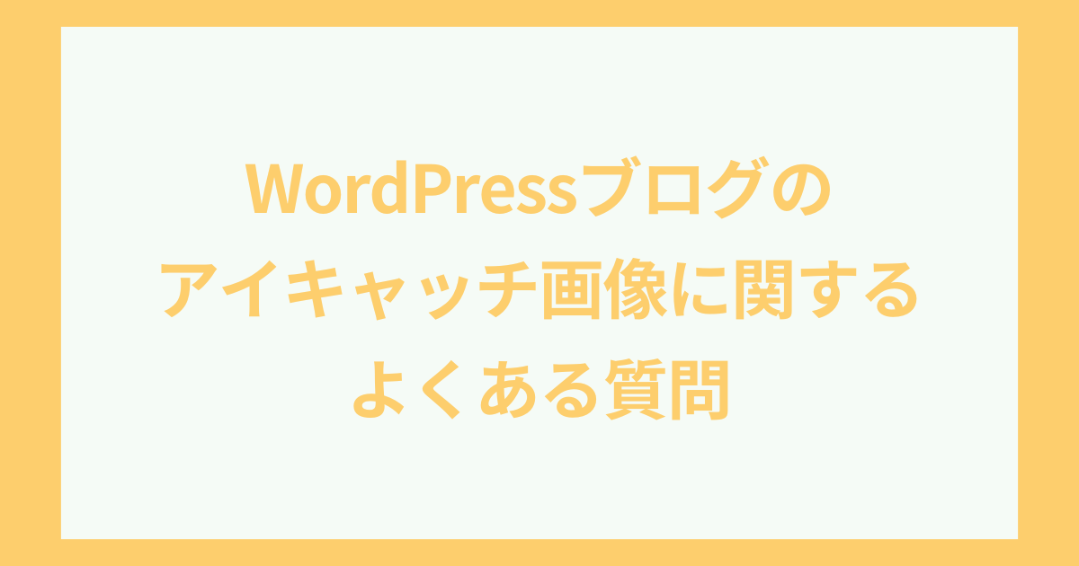 ブログのアイキャッチ画像に関するよくある質問